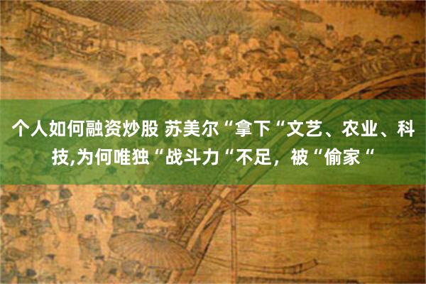 个人如何融资炒股 苏美尔“拿下“文艺、农业、科技,为何唯独“战斗力“不足，被“偷家“