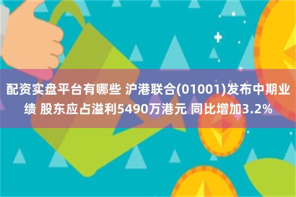 配资实盘平台有哪些 沪港联合(01001)发布中期业绩 股东应占溢利5490万港元 同比增加3.2%