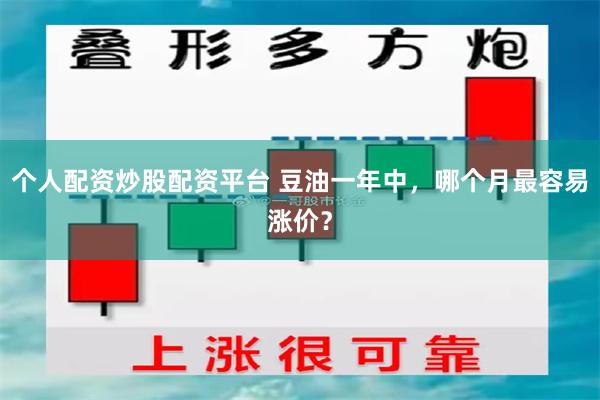 个人配资炒股配资平台 豆油一年中，哪个月最容易涨价？